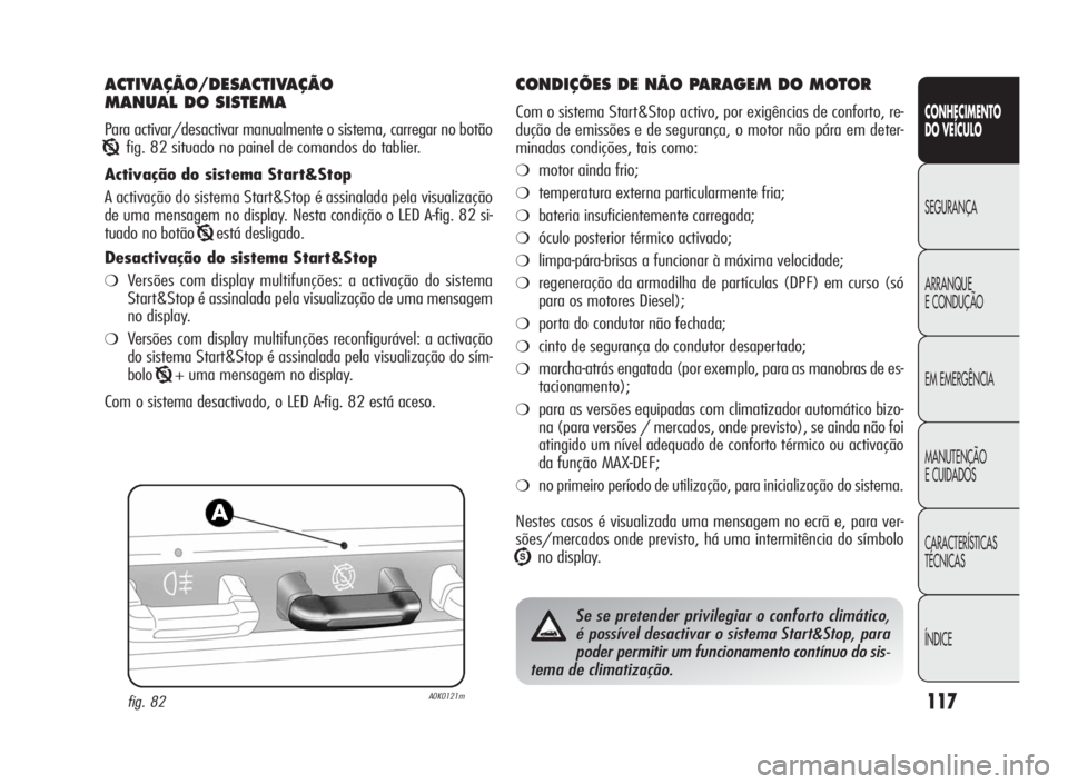 Alfa Romeo Giulietta 2010  Manual de Uso e Manutenção (in Portuguese) 117
CONHECIMENTO
DO VEÍCULO
SEGURANÇA
ARRANQUE
ECONDUÇÃO
EM EMERGÊNCIA
MANUTENÇÃO
E CUIDADOS
CARACTERÍSTICAS
TÉCNICAS
ÍNDICE
ACTIVAÇÃO/DESACTIVAÇÃO
MANUAL DO SISTEMA
Para activar/desacti