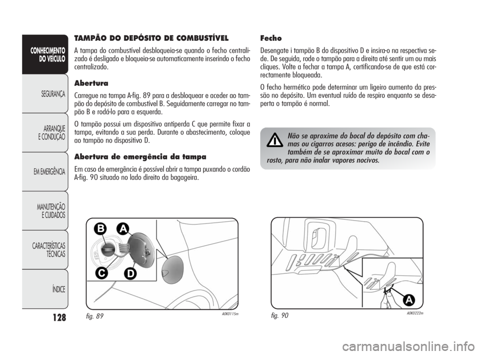 Alfa Romeo Giulietta 2010  Manual de Uso e Manutenção (in Portuguese) 128
CONHECIMENTO
DO VEÍCULO
SEGURANÇA
ARRANQUE
E CONDUÇÃO
EM EMERGÊNCIA
MANUTENÇÃO
E CUIDADOS
CARACTERÍSTICAS
TÉCNICAS
ÍNDICE
fig. 89A0K0115mfig. 90A0K0222m
TAMPÃO DO DEPÓSITO DE COMBUSTÍ