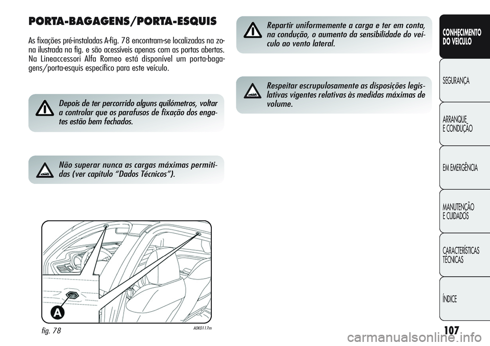 Alfa Romeo Giulietta 2011  Manual de Uso e Manutenção (in Portuguese) 107
CONHECIMENTO
DO VEÍCULO
SEGURANÇA
ARRANQUE
E CONDUÇÃO
EM EMERGÊNCIA
MANUTENÇÃO
E CUIDADOS
CARACTERÍSTICAS
TÉCNICAS
ÍNDICE
PORTA-BAGAGENS/PORTA-ESQUIS
As fixações pré-instaladas A-fig.