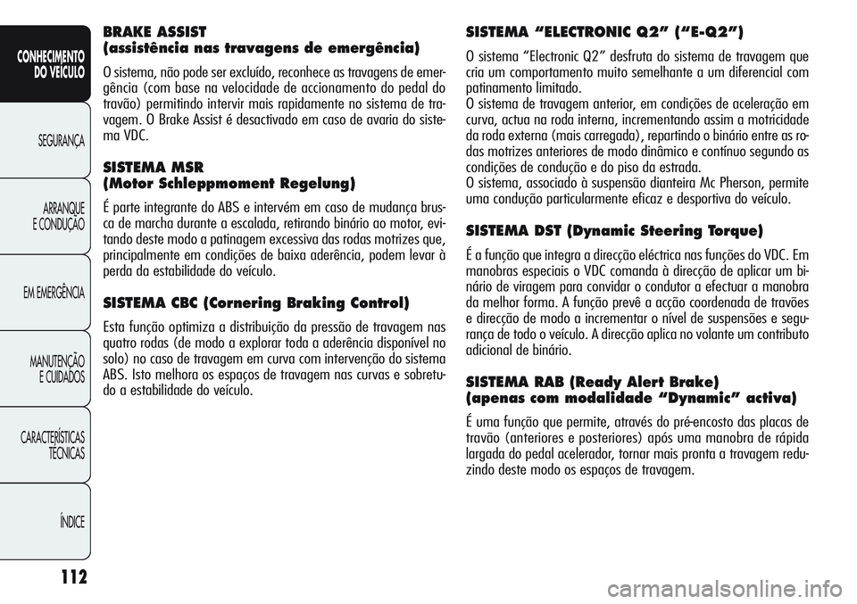 Alfa Romeo Giulietta 2011  Manual de Uso e Manutenção (in Portuguese) 112
CONHECIMENTO
DO VEÍCULO
SEGURANÇA
ARRANQUE
E CONDUÇÃO
EM EMERGÊNCIA
MANUTENÇÃO
E CUIDADOS
CARACTERÍSTICAS
TÉCNICAS
ÍNDICE
SISTEMA “ELECTRONIC Q2” (“E-Q2”) 
O sistema “Electroni