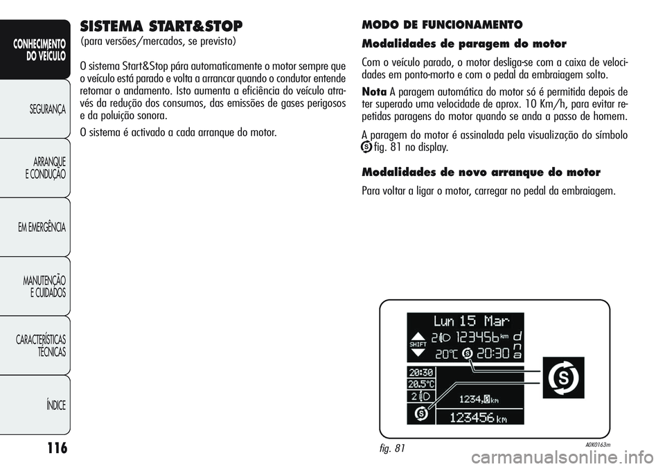 Alfa Romeo Giulietta 2011  Manual de Uso e Manutenção (in Portuguese) 116
CONHECIMENTO
DO VEÍCULO
SEGURANÇA
ARRANQUE
E CONDUÇÃO
EM EMERGÊNCIA
MANUTENÇÃO
E CUIDADOS
CARACTERÍSTICAS
TÉCNICAS
ÍNDICE
MODO DE FUNCIONAMENTO
Modalidades de paragem do motor
Com o veí
