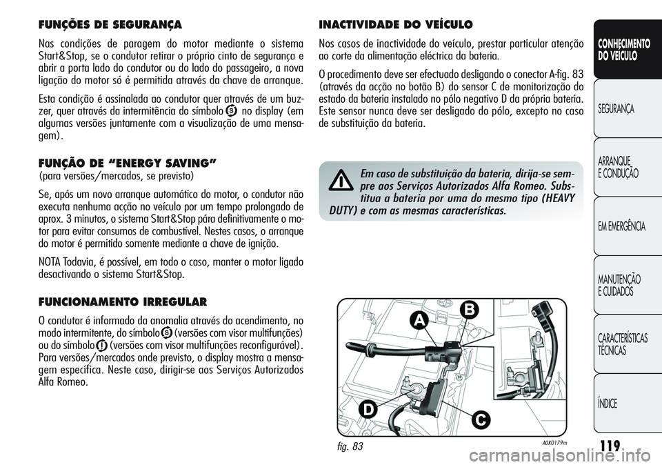Alfa Romeo Giulietta 2011 Manual de Uso e Manutenção (in Portuguese) 119
CONHECIMENTO
DO VEÍCULO
SEGURANÇA
ARRANQUE
E CONDUÇÃO
EM EMERGÊNCIA
MANUTENÇÃO
E CUIDADOS
CARACTERÍSTICAS
TÉCNICAS
ÍNDICE
FUNÇÕES DE SEGURANÇA
Nas condições de paragem do motor medi Alfa Romeo Giulietta 2011 Manual de Uso e Manutenção (in Portuguese) 119
CONHECIMENTO
DO VEÍCULO
SEGURANÇA
ARRANQUE
E CONDUÇÃO
EM EMERGÊNCIA
MANUTENÇÃO
E CUIDADOS
CARACTERÍSTICAS
TÉCNICAS
ÍNDICE
FUNÇÕES DE SEGURANÇA
Nas condições de paragem do motor medi