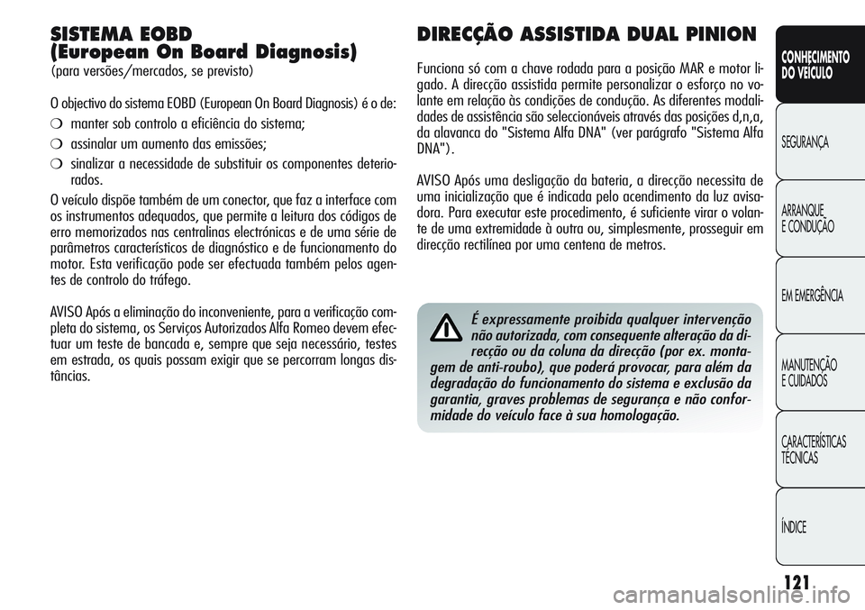 Alfa Romeo Giulietta 2011 Manual de Uso e Manutenção (in Portuguese) 121
CONHECIMENTO
DO VEÍCULO
SEGURANÇA
ARRANQUE
E CONDUÇÃO
EM EMERGÊNCIA
MANUTENÇÃO
E CUIDADOS
CARACTERÍSTICAS
TÉCNICAS
ÍNDICE
SISTEMA EOBD
(European On Board Diagnosis)
(para versões/mercad Alfa Romeo Giulietta 2011 Manual de Uso e Manutenção (in Portuguese) 121
CONHECIMENTO
DO VEÍCULO
SEGURANÇA
ARRANQUE
E CONDUÇÃO
EM EMERGÊNCIA
MANUTENÇÃO
E CUIDADOS
CARACTERÍSTICAS
TÉCNICAS
ÍNDICE
SISTEMA EOBD
(European On Board Diagnosis)
(para versões/mercad