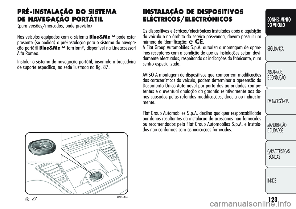 Alfa Romeo Giulietta 2011 Manual de Uso e Manutenção (in Portuguese) 123
CONHECIMENTO
DO VEÍCULO
SEGURANÇA
ARRANQUE
E CONDUÇÃO
EM EMERGÊNCIA
MANUTENÇÃO
E CUIDADOS
CARACTERÍSTICAS
TÉCNICAS
ÍNDICE
INSTALAÇÃO DE DISPOSITIVOS
ELÉCTRICOS/ELECTRÓNICOS
Os dispos Alfa Romeo Giulietta 2011 Manual de Uso e Manutenção (in Portuguese) 123
CONHECIMENTO
DO VEÍCULO
SEGURANÇA
ARRANQUE
E CONDUÇÃO
EM EMERGÊNCIA
MANUTENÇÃO
E CUIDADOS
CARACTERÍSTICAS
TÉCNICAS
ÍNDICE
INSTALAÇÃO DE DISPOSITIVOS
ELÉCTRICOS/ELECTRÓNICOS
Os dispos