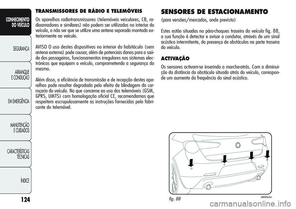 Alfa Romeo Giulietta 2011 Manual de Uso e Manutenção (in Portuguese) 124
CONHECIMENTO
DO VEÍCULO
SEGURANÇA
ARRANQUE
E CONDUÇÃO
EM EMERGÊNCIA
MANUTENÇÃO
E CUIDADOS
CARACTERÍSTICAS
TÉCNICAS
ÍNDICE
TRANSMISSORES DE RÁDIO E TELEMÓVEIS
Os aparelhos radiotransmis Alfa Romeo Giulietta 2011 Manual de Uso e Manutenção (in Portuguese) 124
CONHECIMENTO
DO VEÍCULO
SEGURANÇA
ARRANQUE
E CONDUÇÃO
EM EMERGÊNCIA
MANUTENÇÃO
E CUIDADOS
CARACTERÍSTICAS
TÉCNICAS
ÍNDICE
TRANSMISSORES DE RÁDIO E TELEMÓVEIS
Os aparelhos radiotransmis