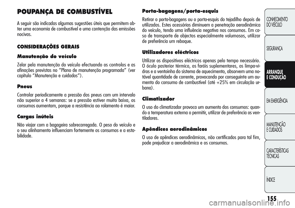Alfa Romeo Giulietta 2011  Manual de Uso e Manutenção (in Portuguese) 155
CONHECIMENTO
DO VEÍCULO
SEGURANÇA
ARRANQUE
E CONDUÇÃO
EM EMERGÊNCIA
MANUTENÇÃO
E CUIDADOS
CARACTERÍSTICAS
TÉCNICAS
ÍNDICE
POUPANÇA DE COMBUSTÍVEL
A seguir são indicadas algumas sugest