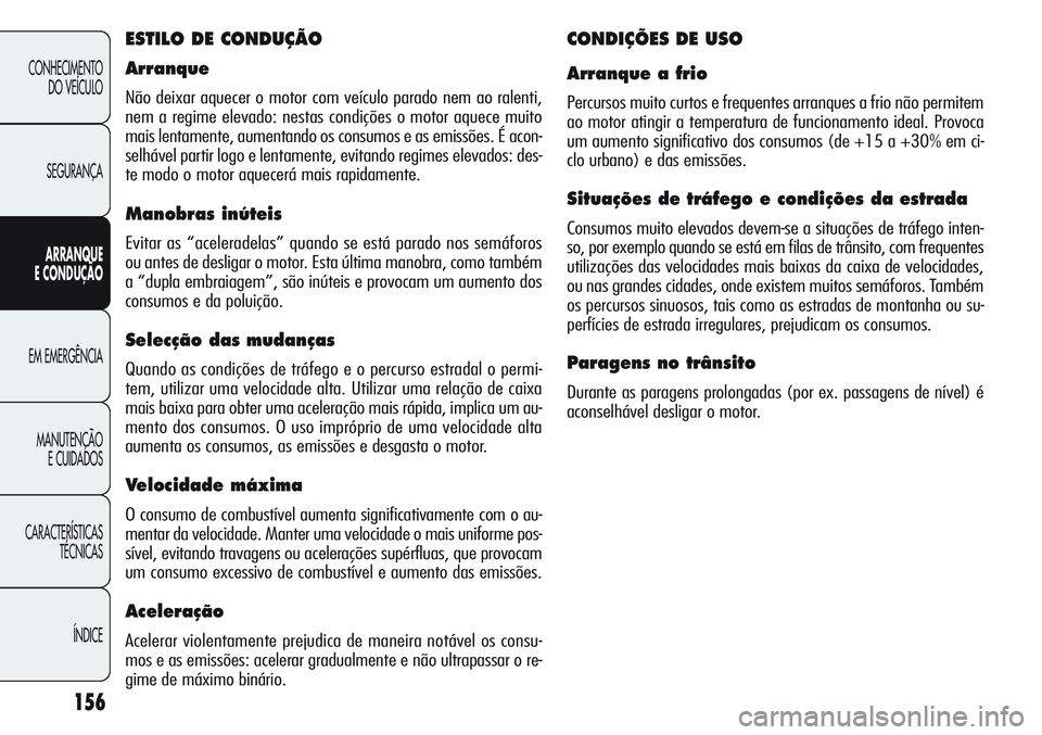 Alfa Romeo Giulietta 2011  Manual de Uso e Manutenção (in Portuguese) 156
CONHECIMENTO
DO VEÍCULO
SEGURANÇA
ARRANQUE
E CONDUÇÃO
EM EMERGÊNCIA
MANUTENÇÃO
E CUIDADOS
CARACTERÍSTICAS
TÉCNICAS
ÍNDICE
ESTILO DE CONDUÇÃO
Arranque
Não deixar aquecer o motor com ve