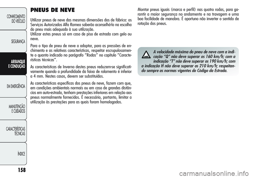 Alfa Romeo Giulietta 2011  Manual de Uso e Manutenção (in Portuguese) 158
CONHECIMENTO
DO VEÍCULO
SEGURANÇA
ARRANQUE
E CONDUÇÃO
EM EMERGÊNCIA
MANUTENÇÃO
E CUIDADOS
CARACTERÍSTICAS
TÉCNICAS
ÍNDICE
PNEUS DE NEVE
Utilizar pneus de neve das mesmas dimensões dos d