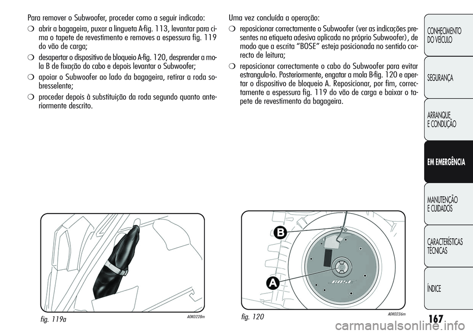 Alfa Romeo Giulietta 2011 Manual de Uso e Manutenção (in Portuguese) 167
CONHECIMENTO
DO VEÍCULO
SEGURANÇA
ARRANQUE
E CONDUÇÃO
EM EMERGÊNCIA
MANUTENÇÃO
E CUIDADOS
CARACTERÍSTICAS
TÉCNICAS
ÍNDICE
Uma vez concluída a operação:
❍reposicionar correctamente o Alfa Romeo Giulietta 2011 Manual de Uso e Manutenção (in Portuguese) 167
CONHECIMENTO
DO VEÍCULO
SEGURANÇA
ARRANQUE
E CONDUÇÃO
EM EMERGÊNCIA
MANUTENÇÃO
E CUIDADOS
CARACTERÍSTICAS
TÉCNICAS
ÍNDICE
Uma vez concluída a operação:
❍reposicionar correctamente o