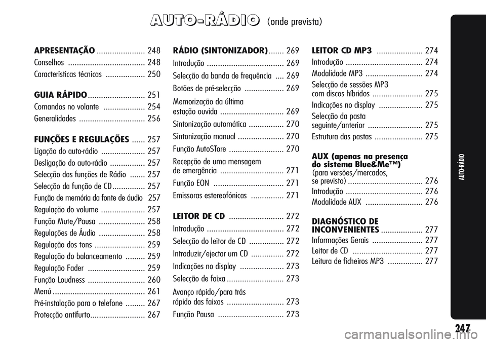 Alfa Romeo Giulietta 2011 Manual de Uso e Manutenção (in Portuguese) A A
U U
T T
O O
- -
R R
Á Á
D D
I I
O O(onde prevista)
RÁDIO (SINTONIZADOR)....... 269
Introdução ................................... 269
Selecção da banda de frequência .... 269
Botões de p Alfa Romeo Giulietta 2011 Manual de Uso e Manutenção (in Portuguese) A A
U U
T T
O O
- -
R R
Á Á
D D
I I
O O(onde prevista)
RÁDIO (SINTONIZADOR)....... 269
Introdução ................................... 269
Selecção da banda de frequência .... 269
Botões de p