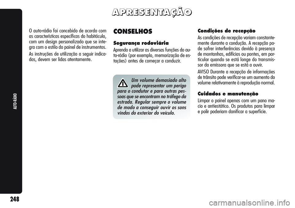Alfa Romeo Giulietta 2011 Manual de Uso e Manutenção (in Portuguese) A A
P P
R R
E E
S S
E E
N N
T T
A A
Ç Ç
à Ã
O O
CONSELHOS
Segurança rodoviária
Aprenda a utilizar as diversas funções do au-
to-rádio (por exemplo, memorização de es-
tações) antes de com Alfa Romeo Giulietta 2011 Manual de Uso e Manutenção (in Portuguese) A A
P P
R R
E E
S S
E E
N N
T T
A A
Ç Ç
à Ã
O O
CONSELHOS
Segurança rodoviária
Aprenda a utilizar as diversas funções do au-
to-rádio (por exemplo, memorização de es-
tações) antes de com