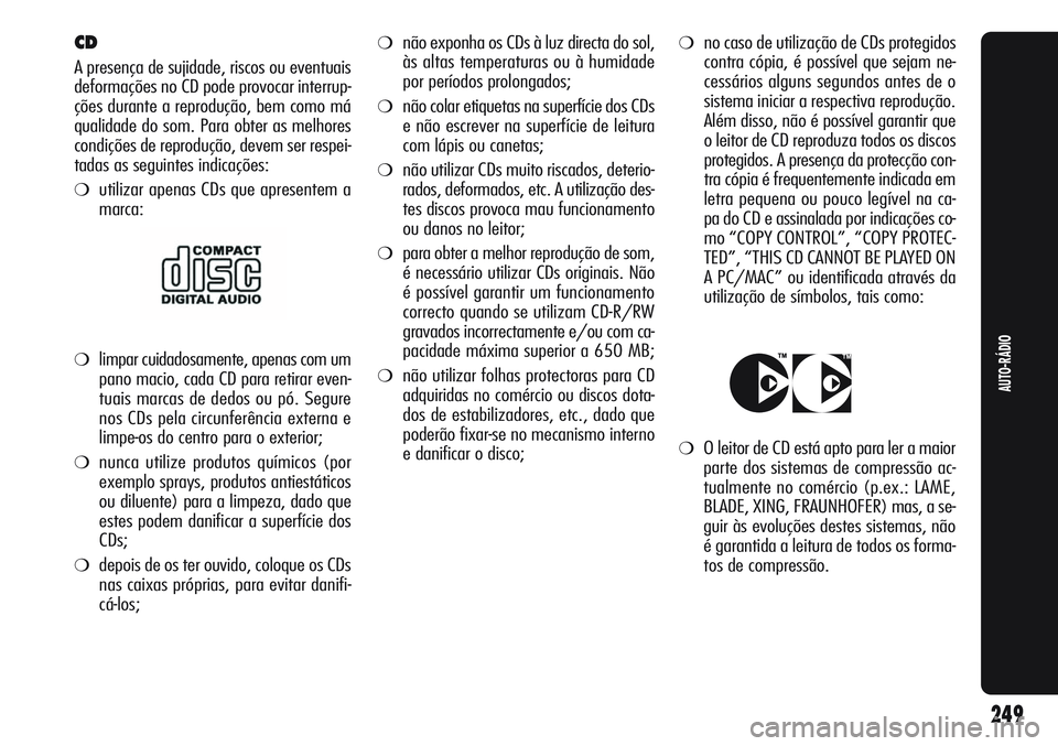 Alfa Romeo Giulietta 2011 Manual de Uso e Manutenção (in Portuguese) ❍não exponha os CDs à luz directa do sol,
às altas temperaturas ou à humidade
por períodos prolongados;
❍não colar etiquetas na superfície dos CDs
e não escrever na superfície de leitura
Alfa Romeo Giulietta 2011 Manual de Uso e Manutenção (in Portuguese) ❍não exponha os CDs à luz directa do sol,
às altas temperaturas ou à humidade
por períodos prolongados;
❍não colar etiquetas na superfície dos CDs
e não escrever na superfície de leitura