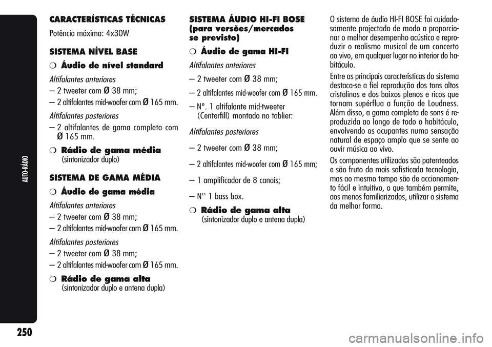 Alfa Romeo Giulietta 2011 Manual de Uso e Manutenção (in Portuguese) CARACTERÍSTICAS TÉCNICAS
Potência máxima: 4x30W
SISTEMA NÍVEL BASE
❍Áudio de nível standard
Altifalantes anteriores
– 2 tweeter com ø38 mm;
– 2 altifalantes mid-woofer com
ø165 mm.
Alt Alfa Romeo Giulietta 2011 Manual de Uso e Manutenção (in Portuguese) CARACTERÍSTICAS TÉCNICAS
Potência máxima: 4x30W
SISTEMA NÍVEL BASE
❍Áudio de nível standard
Altifalantes anteriores
– 2 tweeter com ø38 mm;
– 2 altifalantes mid-woofer com
ø165 mm.
Alt
