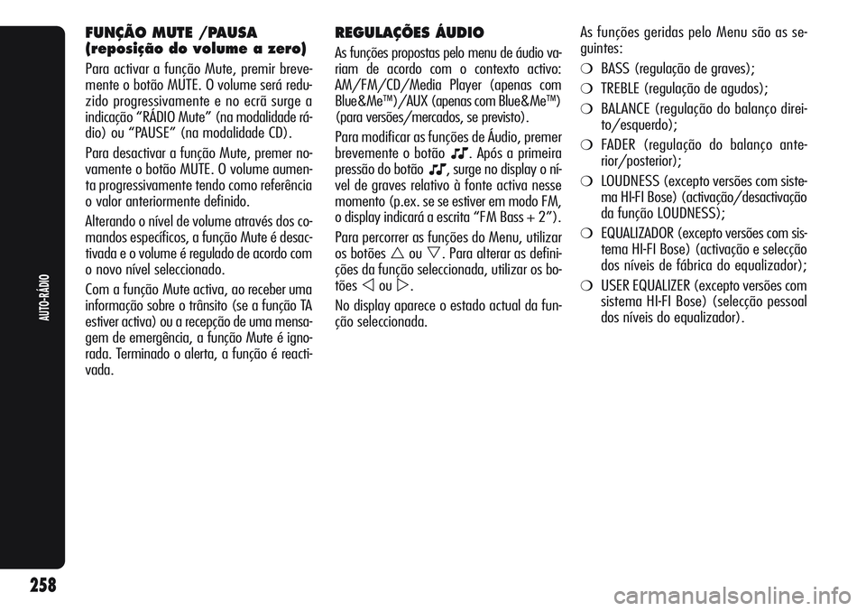 Alfa Romeo Giulietta 2011 Manual de Uso e Manutenção (in Portuguese) REGULAÇÕES ÁUDIO
As funções propostas pelo menu de áudio va-
riam de acordo com o contexto activo:
AM/FM/CD/Media Player (apenas com
Blue&Me
™)/AUX (apenas com Blue&Me™)
(para versões/merca Alfa Romeo Giulietta 2011 Manual de Uso e Manutenção (in Portuguese) REGULAÇÕES ÁUDIO
As funções propostas pelo menu de áudio va-
riam de acordo com o contexto activo:
AM/FM/CD/Media Player (apenas com
Blue&Me
™)/AUX (apenas com Blue&Me™)
(para versões/merca