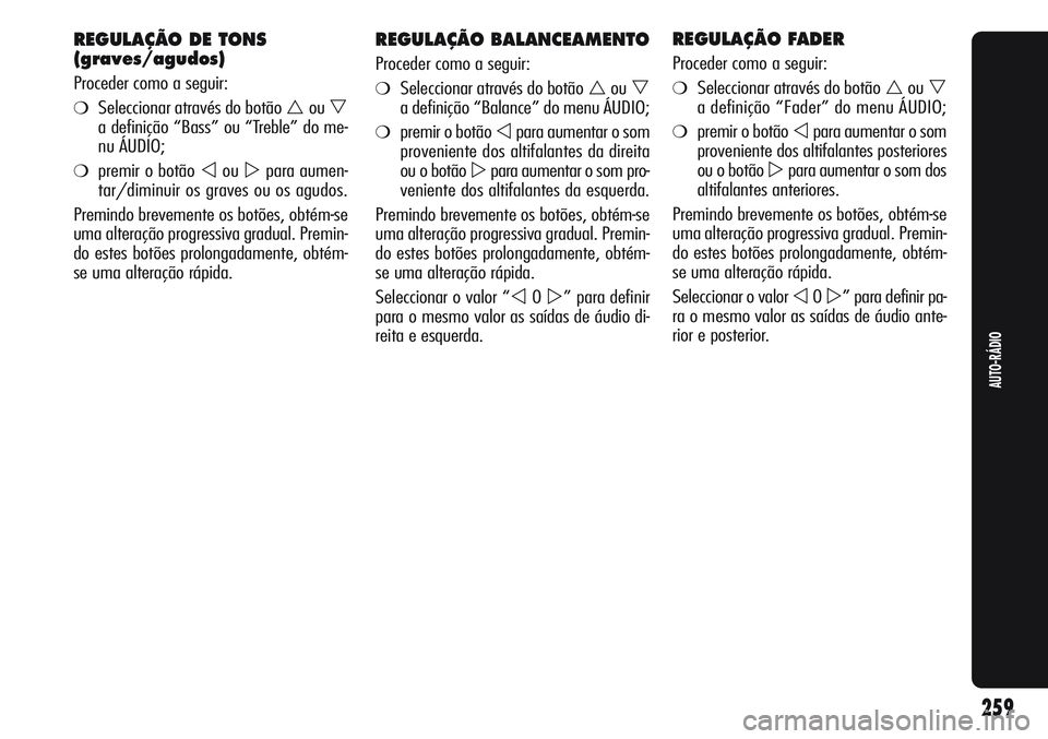 Alfa Romeo Giulietta 2011 Manual de Uso e Manutenção (in Portuguese) REGULAÇÃO BALANCEAMENTO
Proceder como a seguir:
❍Seleccionar através do botão ou
a definição “Balance” do menu ÁUDIO;
❍premir o botão para aumentar o som
proveniente dos altifalante Alfa Romeo Giulietta 2011 Manual de Uso e Manutenção (in Portuguese) REGULAÇÃO BALANCEAMENTO
Proceder como a seguir:
❍Seleccionar através do botão ou
a definição “Balance” do menu ÁUDIO;
❍premir o botão para aumentar o som
proveniente dos altifalante