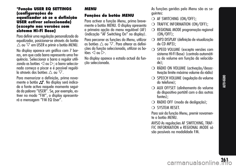 Alfa Romeo Giulietta 2011 Manual de Uso e Manutenção (in Portuguese) MENU
Funções do botão MENU
Para activar a função Menu, prima breve-
mente o botão MENU. O display apresenta
a primeira opção do menu regulável (AF)
(indicação “AF Switching On” no dis Alfa Romeo Giulietta 2011 Manual de Uso e Manutenção (in Portuguese) MENU
Funções do botão MENU
Para activar a função Menu, prima breve-
mente o botão MENU. O display apresenta
a primeira opção do menu regulável (AF)
(indicação “AF Switching On” no dis