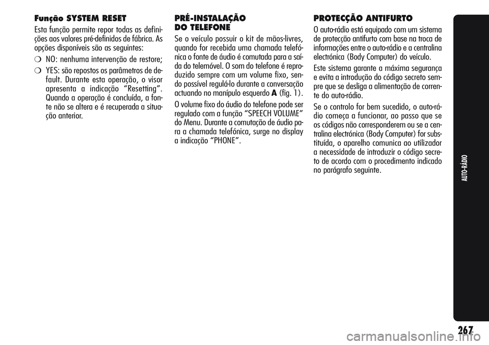Alfa Romeo Giulietta 2011 Manual de Uso e Manutenção (in Portuguese) Função SYSTEM RESET
Esta função permite repor todas as defini-
ções aos valores pré-definidos de fábrica. As
opções disponíveis são as seguintes:
❍NO: nenhuma intervenção de restore;
Alfa Romeo Giulietta 2011 Manual de Uso e Manutenção (in Portuguese) Função SYSTEM RESET
Esta função permite repor todas as defini-
ções aos valores pré-definidos de fábrica. As
opções disponíveis são as seguintes:
❍NO: nenhuma intervenção de restore;