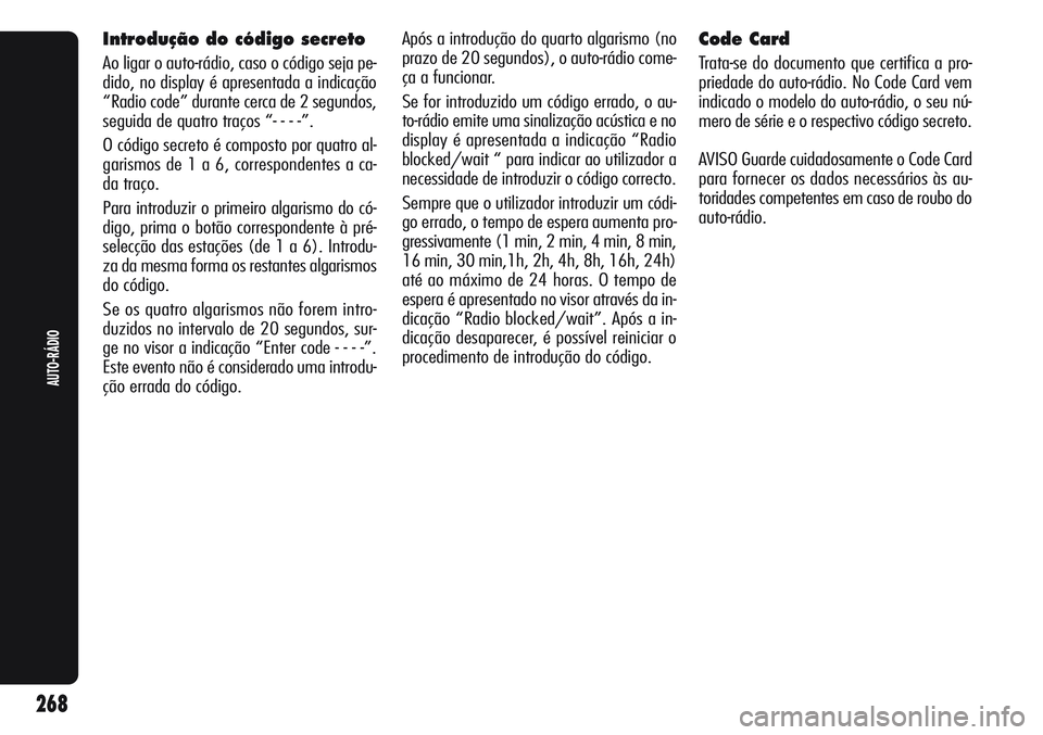 Alfa Romeo Giulietta 2011 Manual de Uso e Manutenção (in Portuguese) 268
AUTO-RÁDIO
Introdução do código secreto
Ao ligar o auto-rádio, caso o código seja pe-
dido, no display é apresentada a indicação
“Radio code” durante cerca de 2 segundos,
seguida de q Alfa Romeo Giulietta 2011 Manual de Uso e Manutenção (in Portuguese) 268
AUTO-RÁDIO
Introdução do código secreto
Ao ligar o auto-rádio, caso o código seja pe-
dido, no display é apresentada a indicação
“Radio code” durante cerca de 2 segundos,
seguida de q