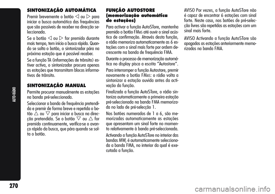 Alfa Romeo Giulietta 2011 Manual de Uso e Manutenção (in Portuguese) SINTONIZAÇÃO AUTOMÁTICA
Premir brevemente o botão oupara
iniciar a busca automática das frequências
que são possíveis de receber na direcção se-
leccionada.
Se o botão
oufor premido du Alfa Romeo Giulietta 2011 Manual de Uso e Manutenção (in Portuguese) SINTONIZAÇÃO AUTOMÁTICA
Premir brevemente o botão oupara
iniciar a busca automática das frequências
que são possíveis de receber na direcção se-
leccionada.
Se o botão
oufor premido du