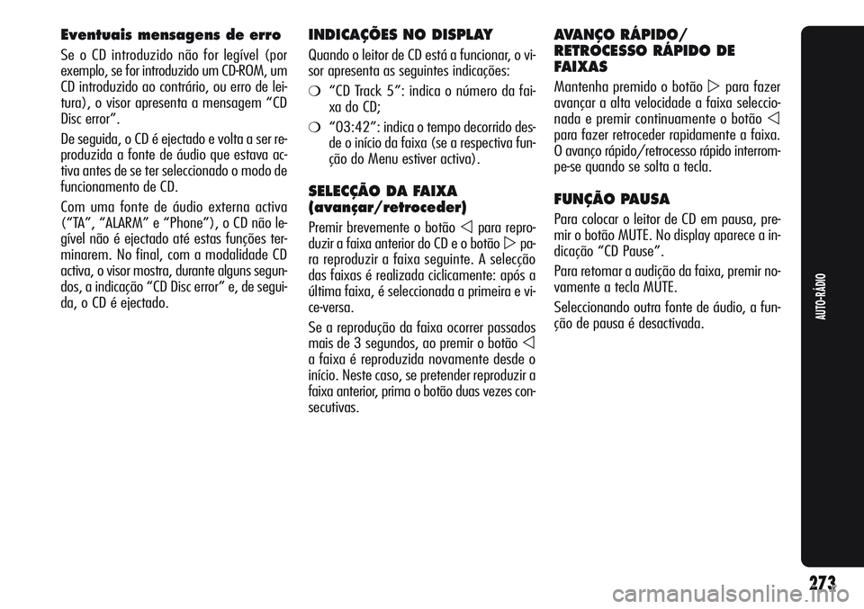 Alfa Romeo Giulietta 2011 Manual de Uso e Manutenção (in Portuguese) Eventuais mensagens de erro
Se o CD introduzido não for legível (por
exemplo, se for introduzido um CD-ROM, um
CD introduzido ao contrário, ou erro de lei-
tura), o visor apresenta a mensagem “CD Alfa Romeo Giulietta 2011 Manual de Uso e Manutenção (in Portuguese) Eventuais mensagens de erro
Se o CD introduzido não for legível (por
exemplo, se for introduzido um CD-ROM, um
CD introduzido ao contrário, ou erro de lei-
tura), o visor apresenta a mensagem “CD