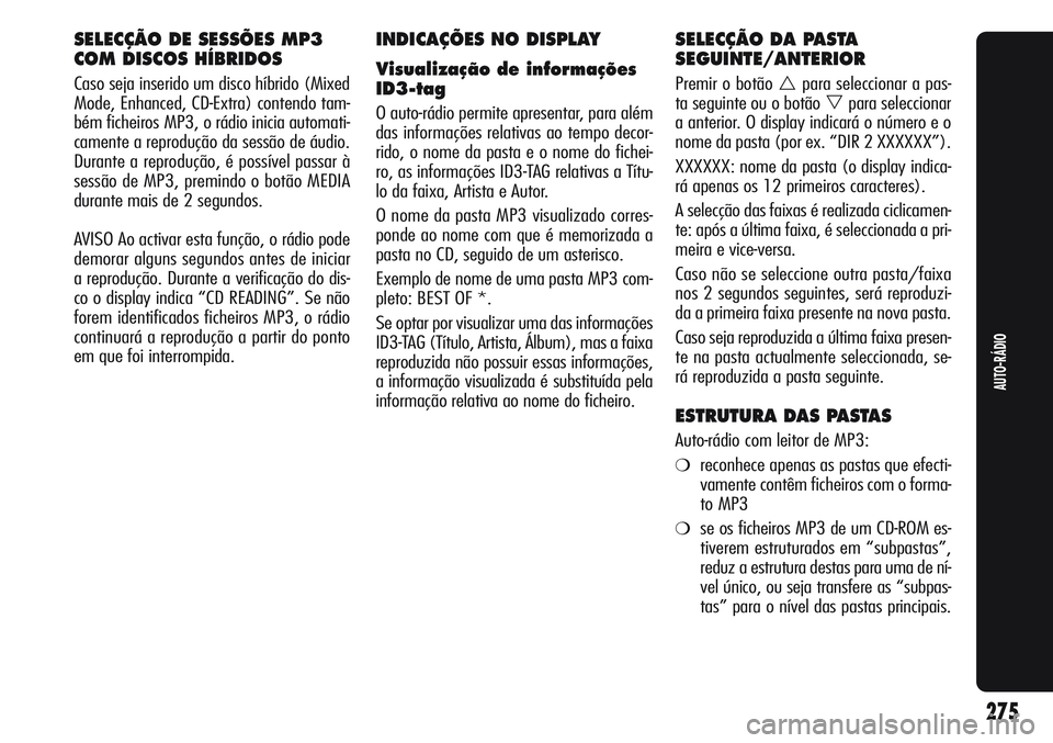 Alfa Romeo Giulietta 2011 Manual de Uso e Manutenção (in Portuguese) SELECÇÃO DE SESSÕES MP3
COM DISCOS HÍBRIDOS
Caso seja inserido um disco híbrido (Mixed
Mode, Enhanced, CD-Extra) contendo tam-
bém ficheiros MP3, o rádio inicia automati-
camente a reprodução Alfa Romeo Giulietta 2011 Manual de Uso e Manutenção (in Portuguese) SELECÇÃO DE SESSÕES MP3
COM DISCOS HÍBRIDOS
Caso seja inserido um disco híbrido (Mixed
Mode, Enhanced, CD-Extra) contendo tam-
bém ficheiros MP3, o rádio inicia automati-
camente a reprodução