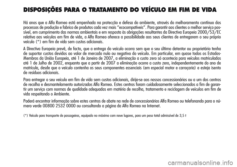 Alfa Romeo Giulietta 2011 Manual de Uso e Manutenção (in Portuguese) DISPOSIÇÕES PARA O TRATAMENTO DO VEÍCULO EM FIM DE VIDA
Há anos que a Alfa Romeo está empenhada na protecção e defesa do ambiente, através do melhoramento contínuo dos
processos de produção Alfa Romeo Giulietta 2011 Manual de Uso e Manutenção (in Portuguese) DISPOSIÇÕES PARA O TRATAMENTO DO VEÍCULO EM FIM DE VIDA
Há anos que a Alfa Romeo está empenhada na protecção e defesa do ambiente, através do melhoramento contínuo dos
processos de produção