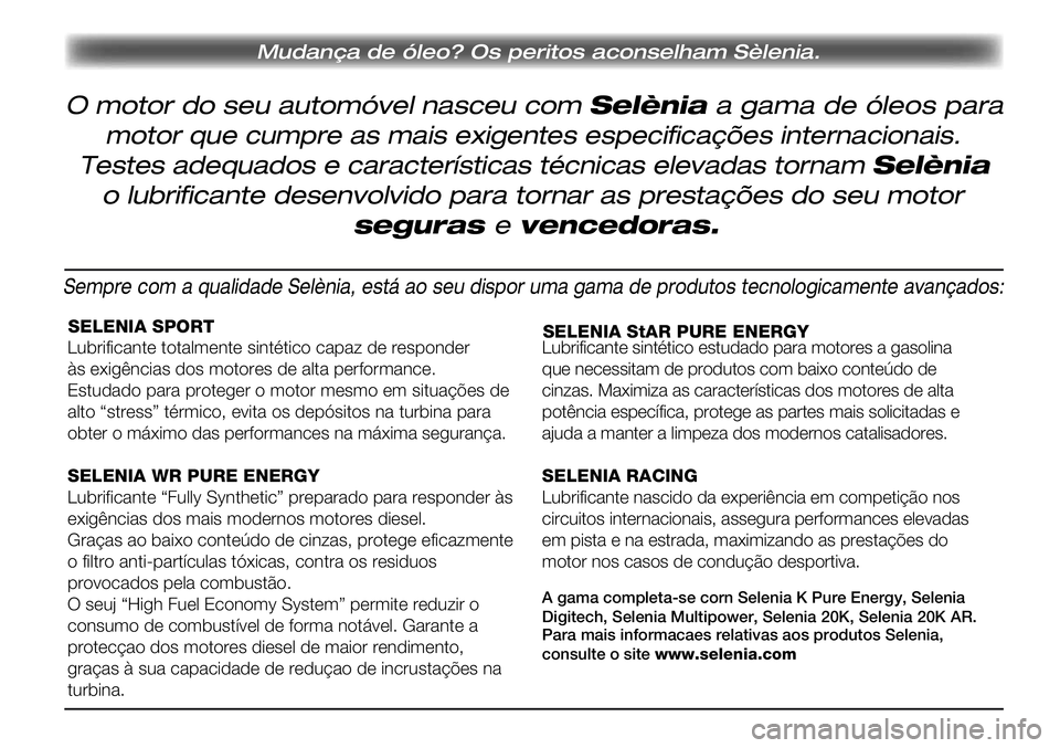 Alfa Romeo Giulietta 2011 Manual de Uso e Manutenção (in Portuguese) SELENIA SPORT
Lubrificante totalmente sintético capaz de responder
às exigências dos motores de alta performance.
Estudado para proteger o motor mesmo em situações de
alto “stress” térmico Alfa Romeo Giulietta 2011 Manual de Uso e Manutenção (in Portuguese) SELENIA SPORT
Lubrificante totalmente sintético capaz de responder
às exigências dos motores de alta performance.
Estudado para proteger o motor mesmo em situações de
alto “stress” térmico