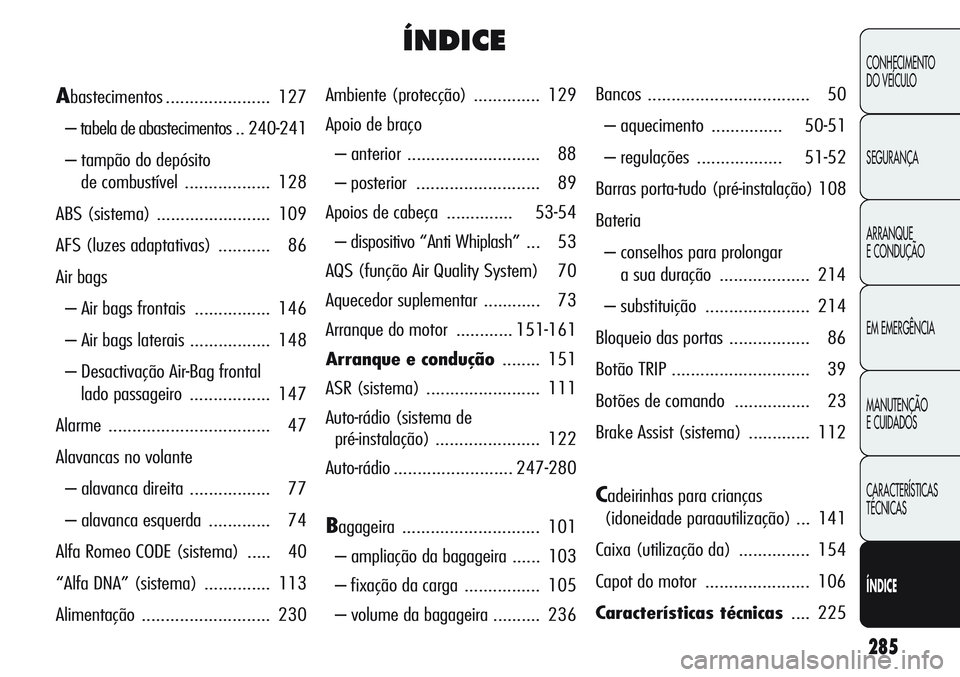 Alfa Romeo Giulietta 2011 Manual de Uso e Manutenção (in Portuguese) 285
CONHECIMENTO
DO VEÍCULO
SEGURANÇA
ARRANQUE
E CONDUÇÃO
EM EMERGÊNCIA
MANUTENÇÃO
E CUIDADOS
CARACTERÍSTICAS
TÉCNICAS
ÍNDICE
ÍNDICE
Ambiente (protecção).............. 129
Apoio de braço Alfa Romeo Giulietta 2011 Manual de Uso e Manutenção (in Portuguese) 285
CONHECIMENTO
DO VEÍCULO
SEGURANÇA
ARRANQUE
E CONDUÇÃO
EM EMERGÊNCIA
MANUTENÇÃO
E CUIDADOS
CARACTERÍSTICAS
TÉCNICAS
ÍNDICE
ÍNDICE
Ambiente (protecção).............. 129
Apoio de braço