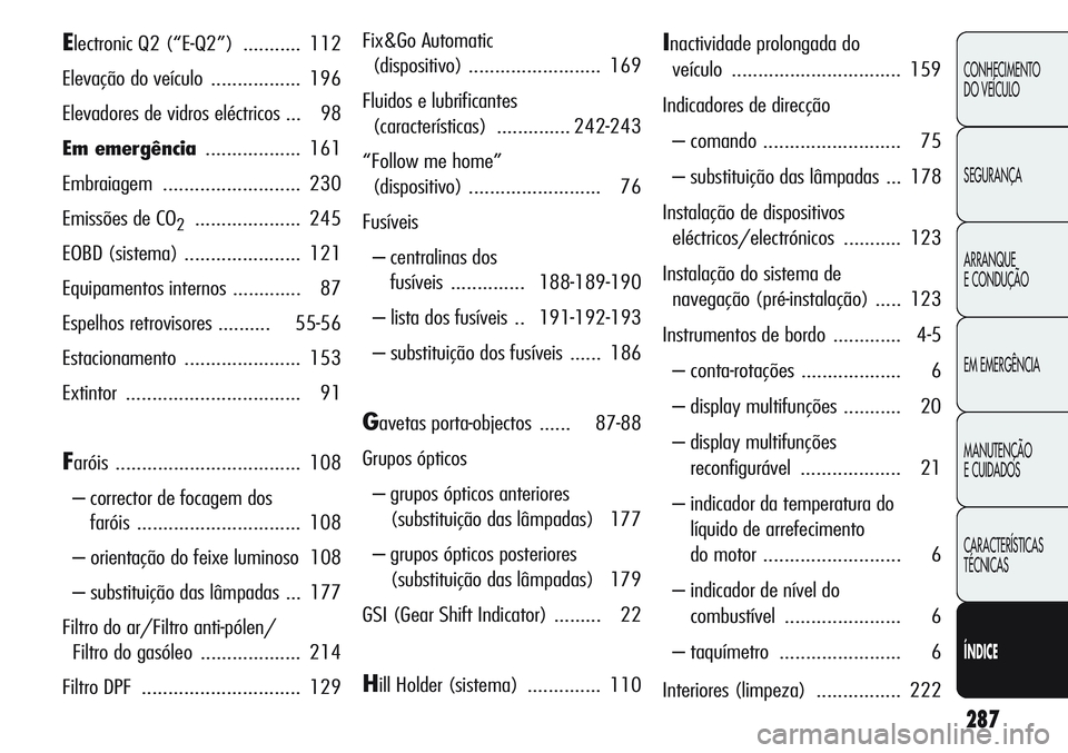 Alfa Romeo Giulietta 2011 Manual de Uso e Manutenção (in Portuguese) 287
CONHECIMENTO
DO VEÍCULO
SEGURANÇA
ARRANQUE
E CONDUÇÃO
EM EMERGÊNCIA
MANUTENÇÃO
E CUIDADOS
CARACTERÍSTICAS
TÉCNICAS
ÍNDICE
Electronic Q2 (“E-Q2”) ........... 112
Elevação do veícul Alfa Romeo Giulietta 2011 Manual de Uso e Manutenção (in Portuguese) 287
CONHECIMENTO
DO VEÍCULO
SEGURANÇA
ARRANQUE
E CONDUÇÃO
EM EMERGÊNCIA
MANUTENÇÃO
E CUIDADOS
CARACTERÍSTICAS
TÉCNICAS
ÍNDICE
Electronic Q2 (“E-Q2”) ........... 112
Elevação do veícul