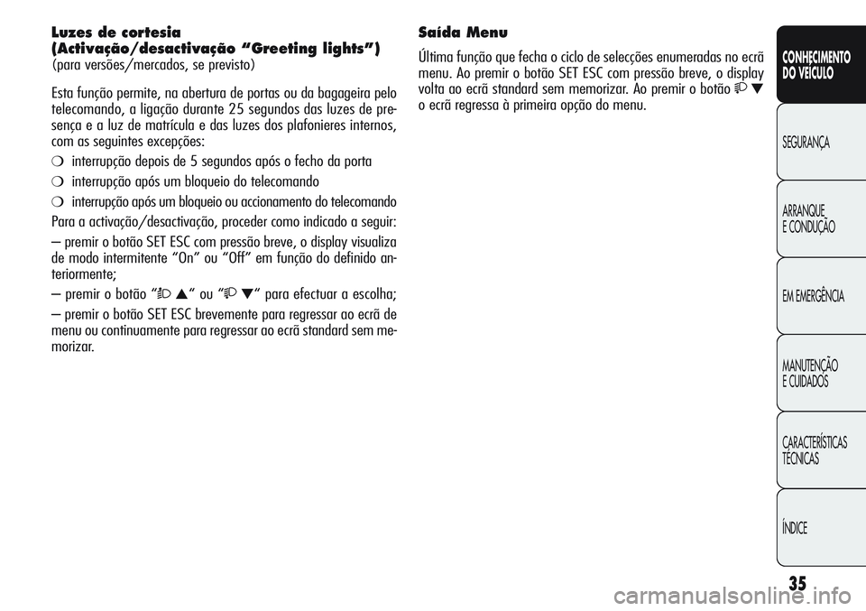 Alfa Romeo Giulietta 2011 Manual de Uso e Manutenção (in Portuguese) 35
CONHECIMENTO
DO VEÍCULO
SEGURANÇA
ARRANQUE
E CONDUÇÃO
EM EMERGÊNCIA
MANUTENÇÃO
E CUIDADOS
CARACTERÍSTICAS
TÉCNICAS
ÍNDICE
Luzes de cortesia
(Activação/desactivação “Greeting lights Alfa Romeo Giulietta 2011 Manual de Uso e Manutenção (in Portuguese) 35
CONHECIMENTO
DO VEÍCULO
SEGURANÇA
ARRANQUE
E CONDUÇÃO
EM EMERGÊNCIA
MANUTENÇÃO
E CUIDADOS
CARACTERÍSTICAS
TÉCNICAS
ÍNDICE
Luzes de cortesia
(Activação/desactivação “Greeting lights