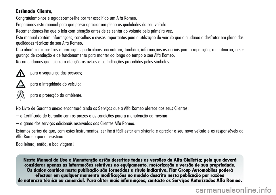 Alfa Romeo Giulietta 2011 Manual de Uso e Manutenção (in Portuguese) Estimado Cliente,
Congratulamo-nos e agradecemos-lhe por ter escolhido um Alfa Romeo.
Preparámos este manual para que possa apreciar em pleno as qualidades do seu veículo.
Recomendamos-lhe que o lei Alfa Romeo Giulietta 2011 Manual de Uso e Manutenção (in Portuguese) Estimado Cliente,
Congratulamo-nos e agradecemos-lhe por ter escolhido um Alfa Romeo.
Preparámos este manual para que possa apreciar em pleno as qualidades do seu veículo.
Recomendamos-lhe que o lei