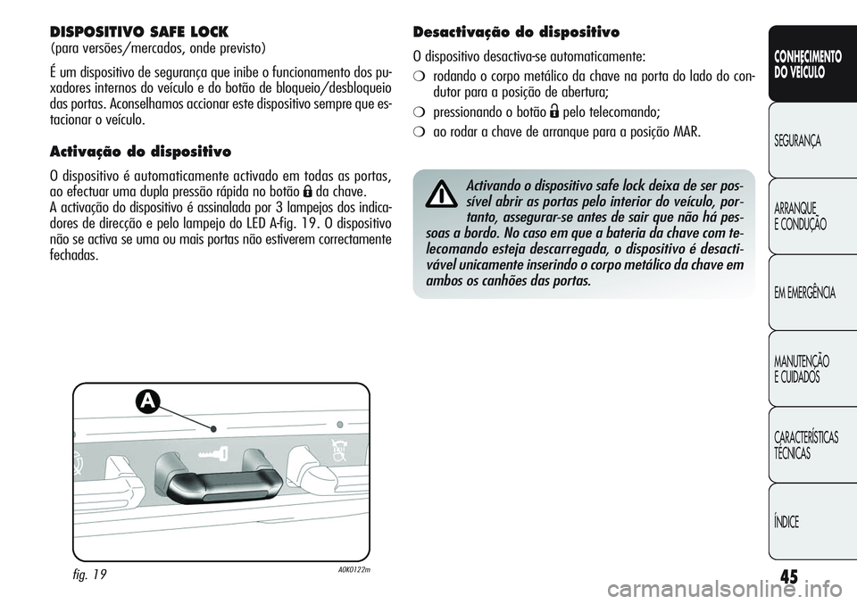 Alfa Romeo Giulietta 2011  Manual de Uso e Manutenção (in Portuguese) 45
CONHECIMENTO
DO VEÍCULO
SEGURANÇA
ARRANQUE
E CONDUÇÃO
EM EMERGÊNCIA
MANUTENÇÃO
E CUIDADOS
CARACTERÍSTICAS
TÉCNICAS
ÍNDICE
DISPOSITIVO SAFE LOCK 
(para versões/mercados, onde previsto)
É