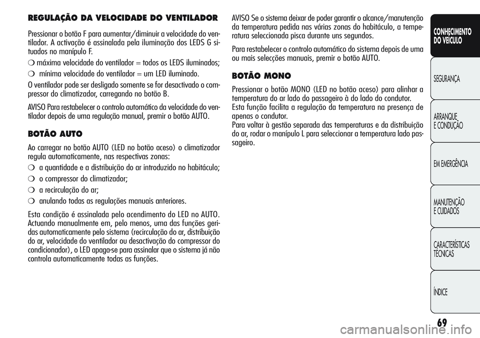 Alfa Romeo Giulietta 2011  Manual de Uso e Manutenção (in Portuguese) 69
CONHECIMENTO
DO VEÍCULO
SEGURANÇA
ARRANQUE
E CONDUÇÃO
EM EMERGÊNCIA
MANUTENÇÃO
E CUIDADOS
CARACTERÍSTICAS
TÉCNICAS
ÍNDICE
AVISO Se o sistema deixar de poder garantir o alcance/manutençã