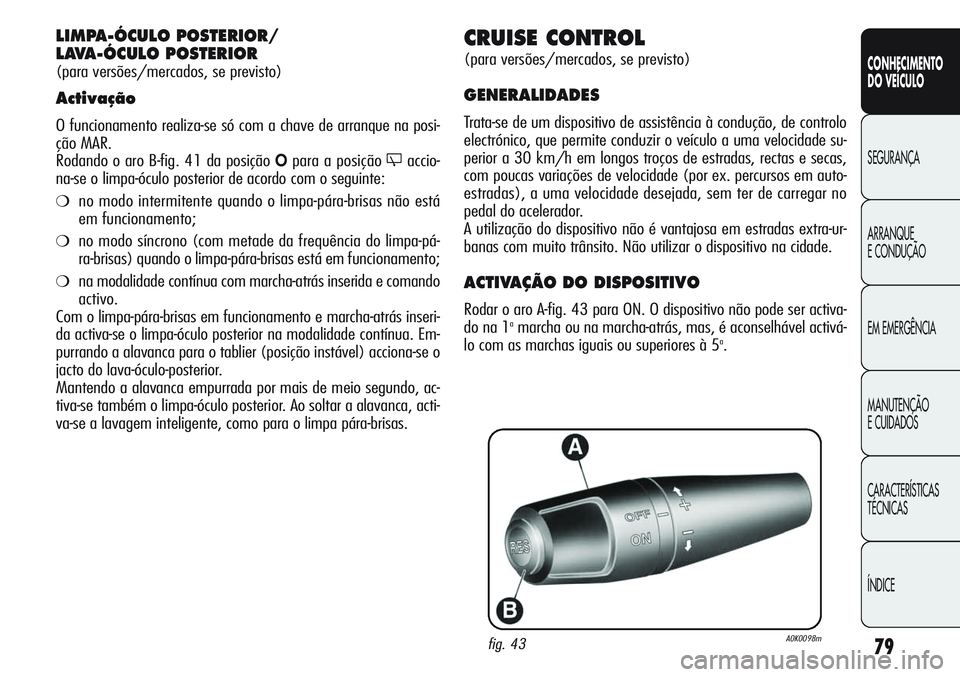 Alfa Romeo Giulietta 2011 Manual de Uso e Manutenção (in Portuguese) 79
CONHECIMENTO
DO VEÍCULO
SEGURANÇA
ARRANQUE
E CONDUÇÃO
EM EMERGÊNCIA
MANUTENÇÃO
E CUIDADOS
CARACTERÍSTICAS
TÉCNICAS
ÍNDICE
CRUISE CONTROL
(para versões/mercados, se previsto)
GENERALIDADE Alfa Romeo Giulietta 2011 Manual de Uso e Manutenção (in Portuguese) 79
CONHECIMENTO
DO VEÍCULO
SEGURANÇA
ARRANQUE
E CONDUÇÃO
EM EMERGÊNCIA
MANUTENÇÃO
E CUIDADOS
CARACTERÍSTICAS
TÉCNICAS
ÍNDICE
CRUISE CONTROL
(para versões/mercados, se previsto)
GENERALIDADE