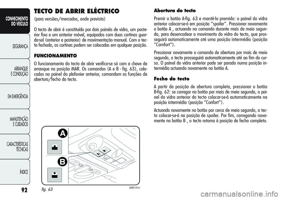Alfa Romeo Giulietta 2011  Manual de Uso e Manutenção (in Portuguese) 92
CONHECIMENTO
DO VEÍCULO
SEGURANÇA
ARRANQUE
E CONDUÇÃO
EM EMERGÊNCIA
MANUTENÇÃO
E CUIDADOS
CARACTERÍSTICAS
TÉCNICAS
ÍNDICE
TECTO DE ABRIR ELÉCTRICO
(para versões/mercados, onde previsto)