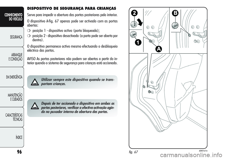 Alfa Romeo Giulietta 2011  Manual de Uso e Manutenção (in Portuguese) 96
CONHECIMENTO
DO VEÍCULO
SEGURANÇA
ARRANQUE
E CONDUÇÃO
EM EMERGÊNCIA
MANUTENÇÃO
E CUIDADOS
CARACTERÍSTICAS
TÉCNICAS
ÍNDICE
DISPOSITIVO DE SEGURANÇA PARA CRIANÇAS 
Serve para impedir a ab