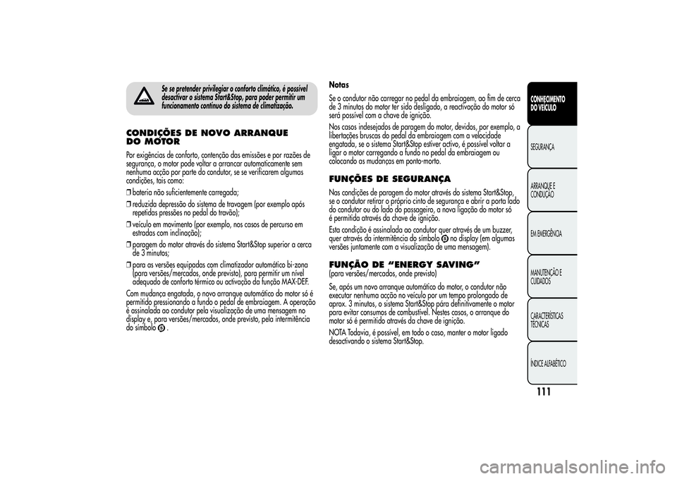 Alfa Romeo Giulietta 2013 Manual de Uso e Manutenção (in Portuguese) Se se pretender privilegiar o conforto climático, é possível
desactivar o sistema Start&Stop, para poder permitir um
funcionamento contínuo do sistema de climatização.
CONDIÇÕES DE NOVO ARRANQ Alfa Romeo Giulietta 2013 Manual de Uso e Manutenção (in Portuguese) Se se pretender privilegiar o conforto climático, é possível
desactivar o sistema Start&Stop, para poder permitir um
funcionamento contínuo do sistema de climatização.
CONDIÇÕES DE NOVO ARRANQ