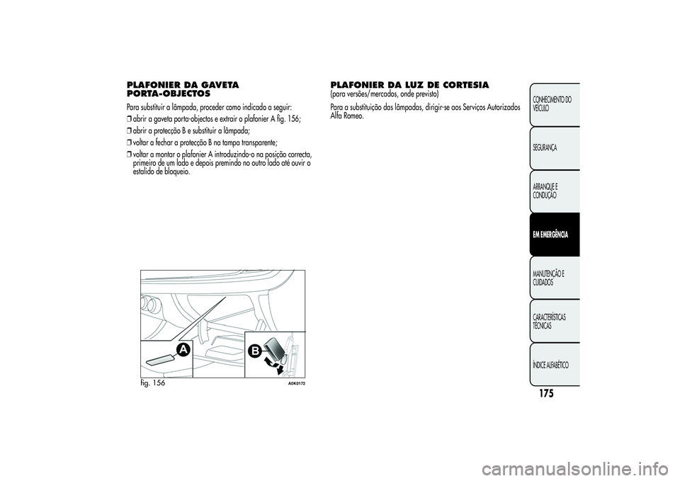 Alfa Romeo Giulietta 2013  Manual de Uso e Manutenção (in Portuguese) PLAFONIER DA GAVETA
PORTA-OBJECTOSPara substituir a lâmpada, proceder como indicado a seguir:
❒abrir a gaveta porta-objectos e extrair o plafonier A fig. 156;
❒abrir a protecção B e substituir 