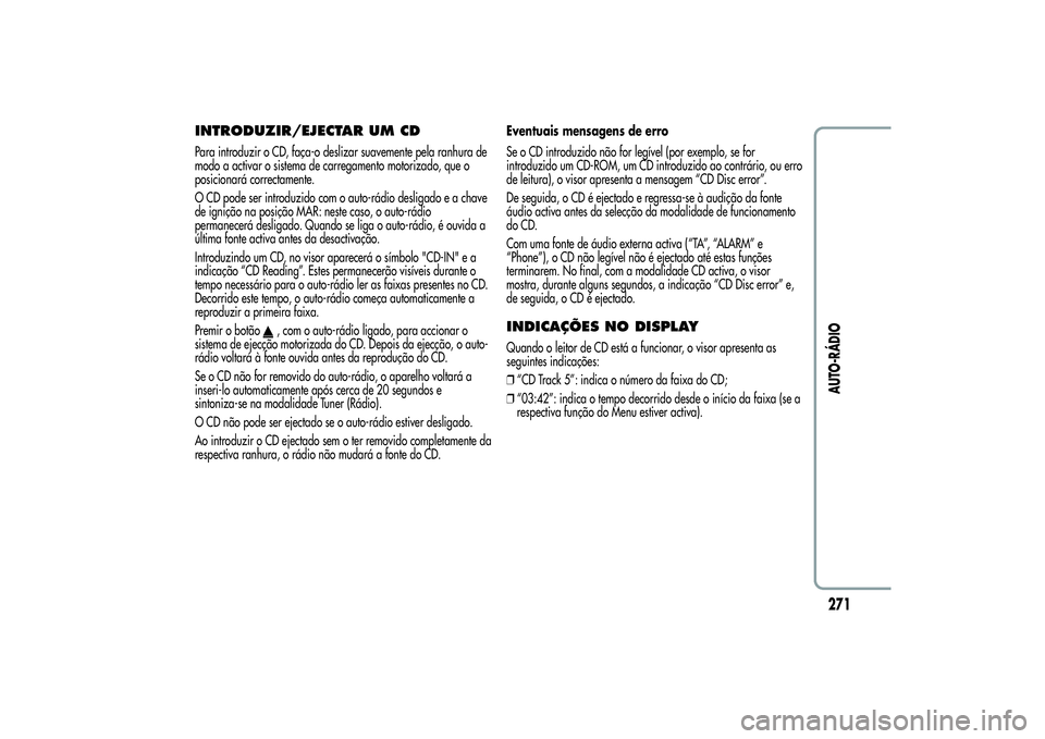 Alfa Romeo Giulietta 2013 Manual de Uso e Manutenção (in Portuguese) INTRODUZIR/EJECTAR UM CDPara introduzir o CD, faça-o deslizar suavemente pela ranhura de
modo a activar o sistema de carregamento motorizado, que o
posicionará correctamente.
O CD pode ser introduzi Alfa Romeo Giulietta 2013 Manual de Uso e Manutenção (in Portuguese) INTRODUZIR/EJECTAR UM CDPara introduzir o CD, faça-o deslizar suavemente pela ranhura de
modo a activar o sistema de carregamento motorizado, que o
posicionará correctamente.
O CD pode ser introduzi