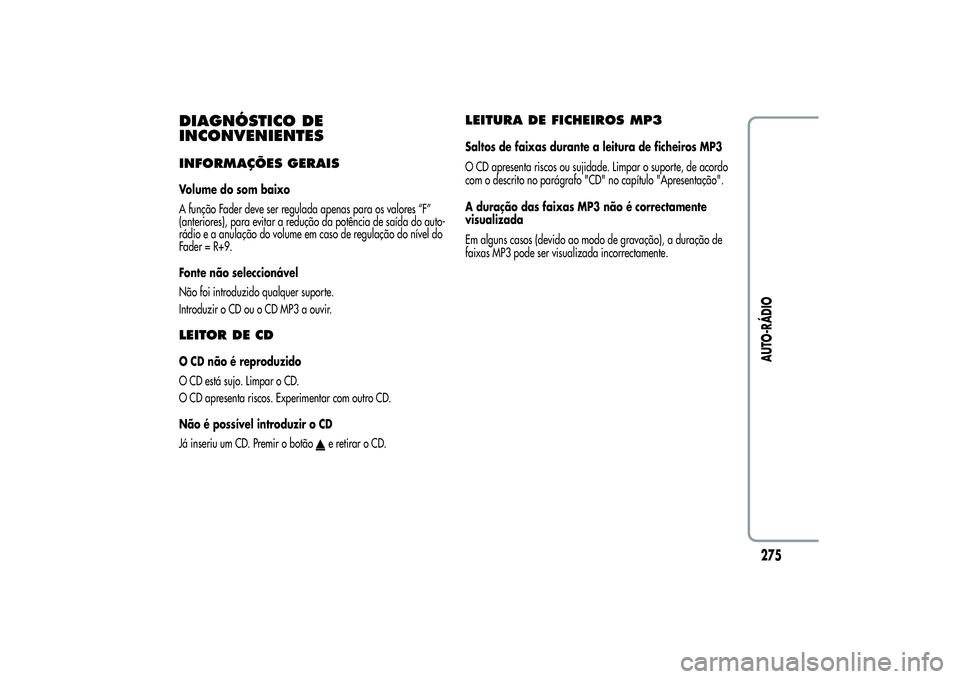 Alfa Romeo Giulietta 2013  Manual de Uso e Manutenção (in Portuguese) DIAGNÓSTICO DE
INCONVENIENTESINFORMAÇÕES GERAISVolume do som baixo
A função Fader deve ser regulada apenas para os valores “F”
(anteriores), para evitar a redução da potência de saída do 