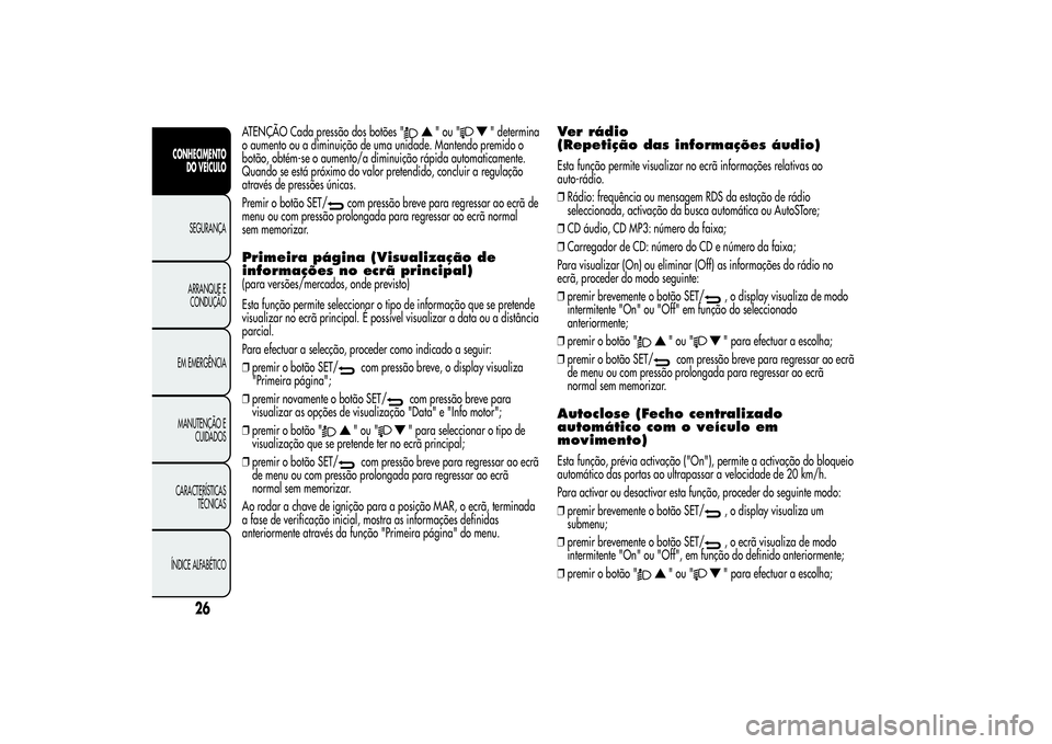 Alfa Romeo Giulietta 2013 Manual de Uso e Manutenção (in Portuguese) ATENÇÃO Cada pressão dos botões "
"ou"
" determina
o aumento ou a diminuição de uma unidade. Mantendo premido o
botão, obtém-se o aumento/a diminuição rápida automaticamente Alfa Romeo Giulietta 2013 Manual de Uso e Manutenção (in Portuguese) ATENÇÃO Cada pressão dos botões "
"ou"
" determina
o aumento ou a diminuição de uma unidade. Mantendo premido o
botão, obtém-se o aumento/a diminuição rápida automaticamente