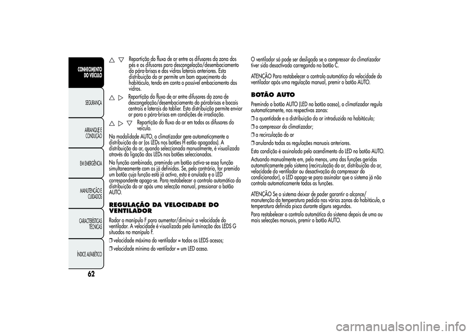 Alfa Romeo Giulietta 2013 Manual de Uso e Manutenção (in Portuguese) Repartição do fluxo de ar entre os difusores da zona dos
pés e os difusores para descongelação/desembaciamento
do pára-brisas e dos vidros laterais anteriores. Esta
distribuição do ar permite Alfa Romeo Giulietta 2013 Manual de Uso e Manutenção (in Portuguese) Repartição do fluxo de ar entre os difusores da zona dos
pés e os difusores para descongelação/desembaciamento
do pára-brisas e dos vidros laterais anteriores. Esta
distribuição do ar permite