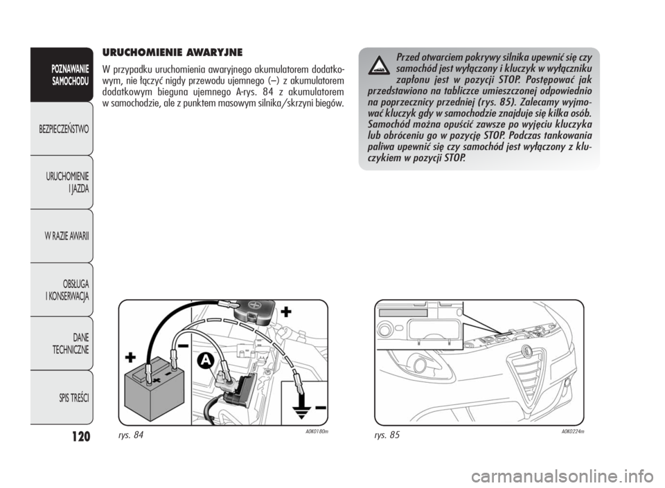 Alfa Romeo Giulietta 2010  Instrukcja obsługi (in Polish) 120
POZNAWANIE
SAMOCHODU
BEZPIECZEŃSTWO
URUCHOMIENIE
I JAZDA
W RAZIE AWARII
OBSŁUGA
I KONSERWACJA
DANE
TECHNICZNE
SPIS TREŚCI
URUCHOMIENIE AWARYJNE
W przypadku uruchomienia awaryjnego akumulatorem 