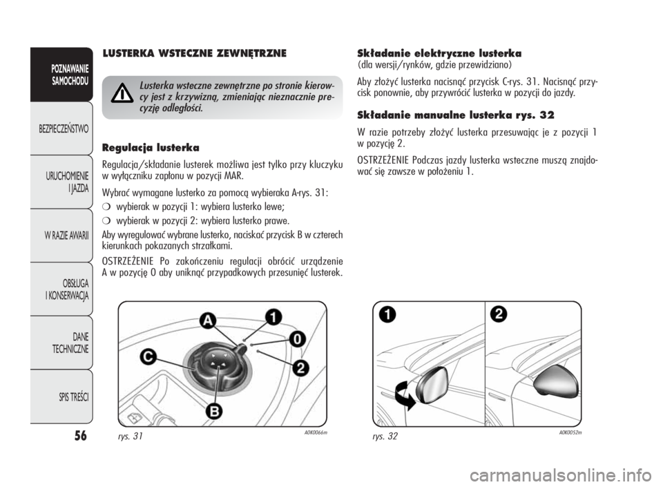 Alfa Romeo Giulietta 2010 Instrukcja obsługi (in Polish) 56
POZNAWANIE
SAMOCHODU
BEZPIECZEŃSTWO
URUCHOMIENIE
I JAZDA
W RAZIE AWARII
OBSŁUGA
I KONSERWACJA
DANE
TECHNICZNE
SPIS TREŚCI
Sk∏adanie elektr yczne lusterka
(dla wersji/rynków, gdzie przewidzian Alfa Romeo Giulietta 2010 Instrukcja obsługi (in Polish) 56
POZNAWANIE
SAMOCHODU
BEZPIECZEŃSTWO
URUCHOMIENIE
I JAZDA
W RAZIE AWARII
OBSŁUGA
I KONSERWACJA
DANE
TECHNICZNE
SPIS TREŚCI
Sk∏adanie elektr yczne lusterka
(dla wersji/rynków, gdzie przewidzian