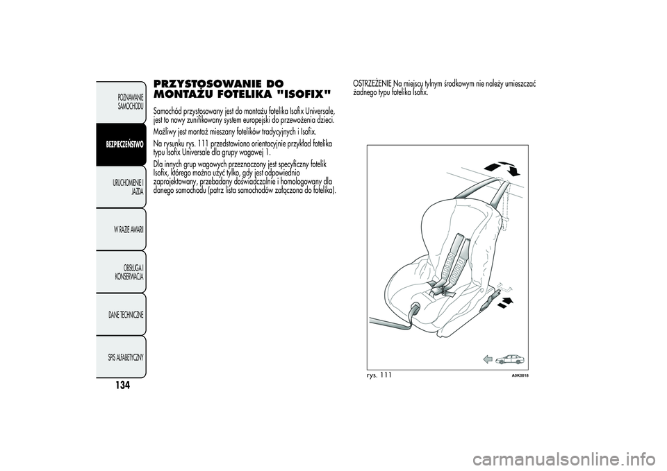 Alfa Romeo Giulietta 2013  Instrukcja obsługi (in Polish) PRZYSTOSOWANIE DO
MONTAŻU FOTELIKA "ISOFIX"Samochód przystosowany jest do montażu fotelika Isofix Universale,
jest to nowy zunifikowany system europejski do przewożenia dzieci.
Możliwy je