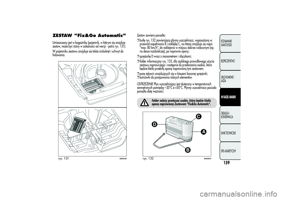 Alfa Romeo Giulietta 2013  Instrukcja obsługi (in Polish) ZESTAW "Fix&Go Automatic"Umieszczony jest w bagażniku (pojemnik, w którym się znajduje
zestaw, może być różny w zależności od wersji - patrz rys. 131).
W pojemniku zestawu znajduje si