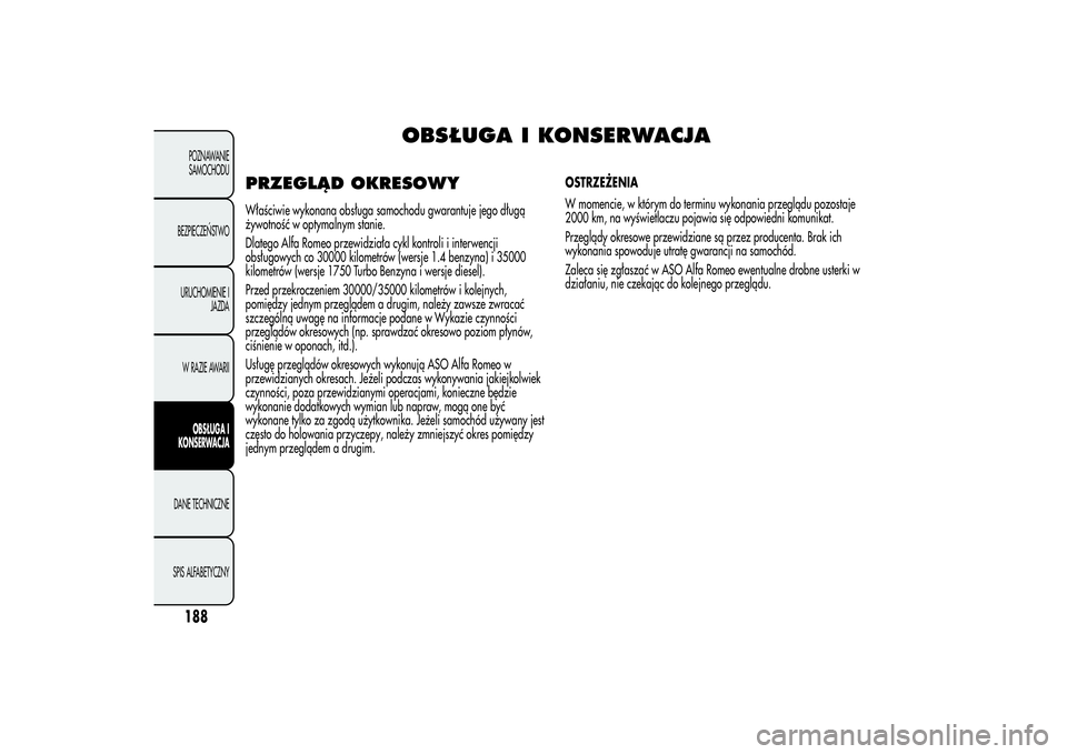 Alfa Romeo Giulietta 2013  Instrukcja obsługi (in Polish) OBSŁUGA I KONSERWACJA
PRZEGLĄD OKRESOWYWłaściwie wykonana obsługa samochodu gwarantuje jego długą
żywotność w optymalnym stanie.
Dlatego Alfa Romeo przewidziała cykl kontroli i interwencji

