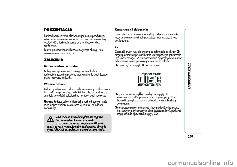Alfa Romeo Giulietta 2013  Instrukcja obsługi (in Polish) PREZENTACJARadioodtwarzacz zaprojektowano zgodnie ze specyficznymi
właściwościami wnętrza nadwozia oraz nadano mu osobliwy
wygląd, który doskonale pasuje do stylu i budowy deski
rozdzielczej.
Po