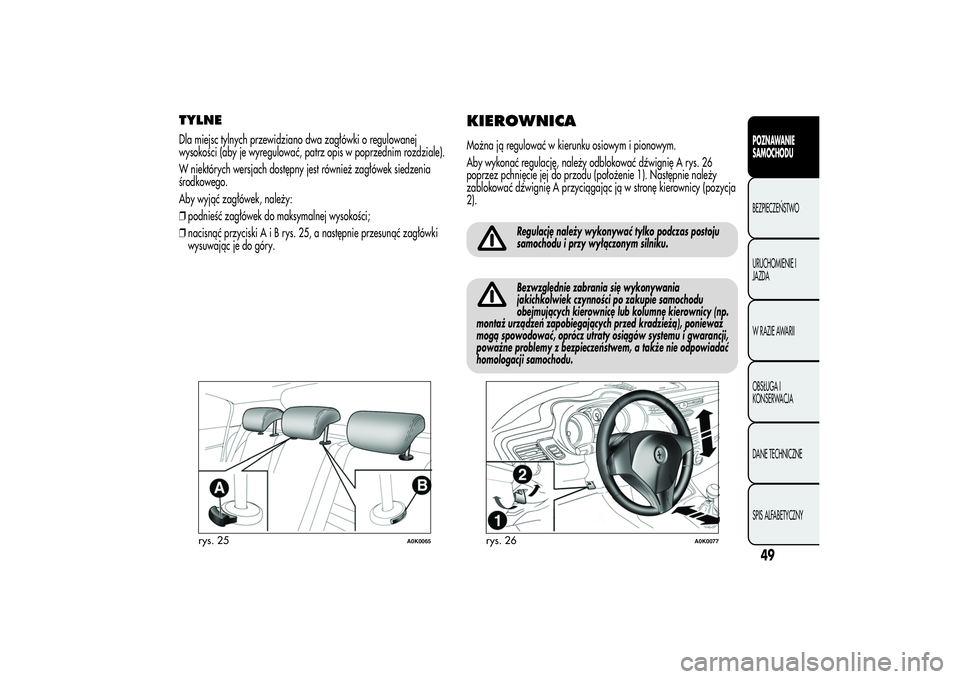 Alfa Romeo Giulietta 2013  Instrukcja obsługi (in Polish) TYLNEDla miejsc tylnych przewidziano dwa zagłówki o regulowanej
wysokości (aby je wyregulować, patrz opis w poprzednim rozdziale).
W niektórych wersjach dostępny jest również zagłówek siedze