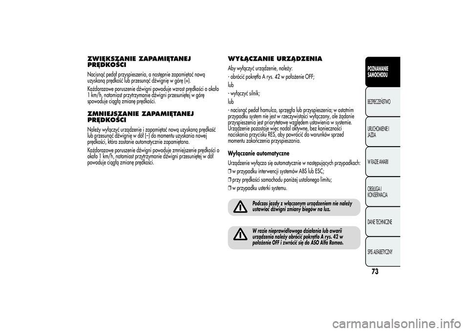 Alfa Romeo Giulietta 2013  Instrukcja obsługi (in Polish) ZWIĘKSZANIE ZAPAMIĘTANEJ
PRĘDKOŚCINacisnąć pedał przyspieszenia, a następnie zapamiętać nową
uzyskaną prędkość lub przesunąć dźwignię w górę (+).
Każdorazowe poruszenie dźwigni 